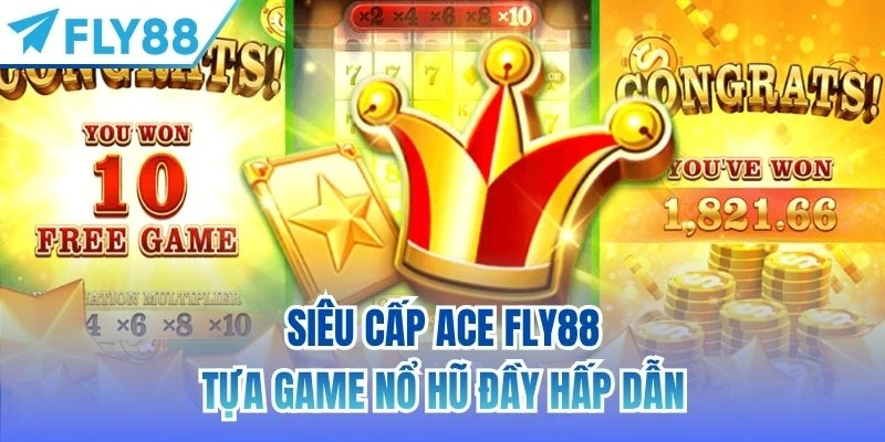 Siêu Cấp Ace FLY88 | Tựa Game Nổ Hũ Đầy Hấp Dẫn 2 Siêu Cấp Ace FLY88